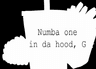 Numba 1 in da hood, G