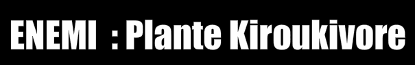ENEMI: Plante Kiroukivore