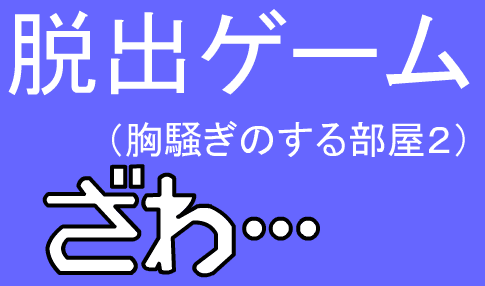 脱出ゲーム（胸騒ぎのする部屋２）
