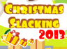 Christmas Slacking 2013