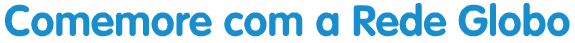 Comemore com a Rede Globo