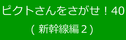 ピクトさんをさがせ！40（新幹線編２）
