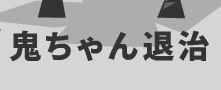 鬼ちゃん退治