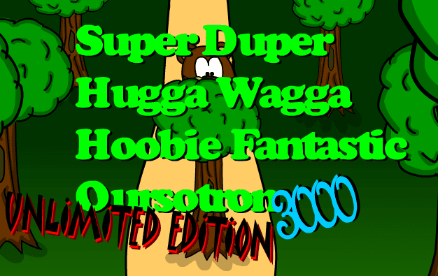 Super Duper Hugga Wagga Hoobie Fantastic Oursotron 3000: Unlimited Edition
