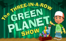 The Three-In-A-Row Green Planet Show