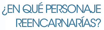 ¿En qué personaje reencarnarías?
