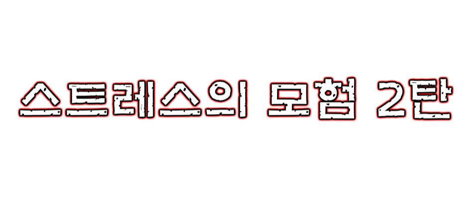 ★스트레스의 모험 2탄★