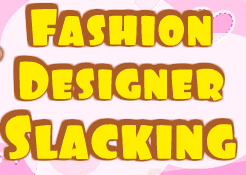 Fashion Designer Slacking