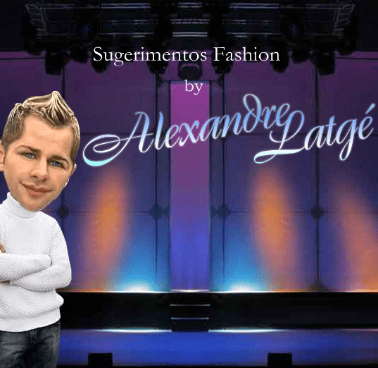 Sugerimentos Fashion by Alexandre Latgé