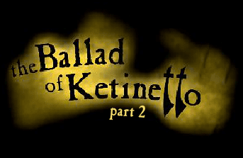 The Ballad of Ketinetto 2