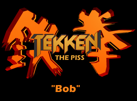 Tekken the Piss: "Bob"