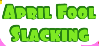 April Fool Slacking