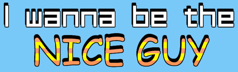 I wanna be the NICE GUY