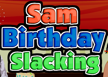 Sam Birthday Slacking
