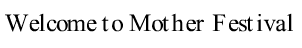 Welcome to Mother Festival