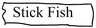 Stick Fish