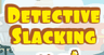 Detective Slacking