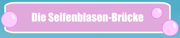Die Seifenblasen-Brücke