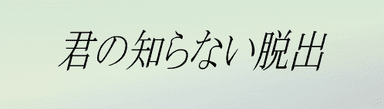 君の知らない脱出