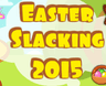 Easter Slacking 2015