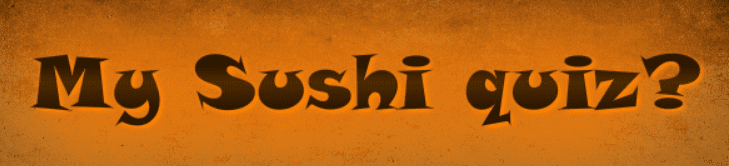 My Sushi Quiz?