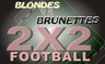 Blondes VS Brunettes 2x2 Football