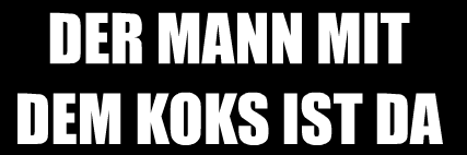 Der Mann mit dem Koks ist da