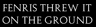 Fenris THREW IT ON THE GROUND