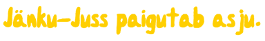 Jänku-Juss Paigutab Asju.