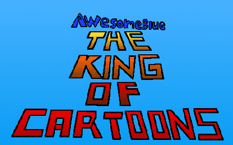 AwesomeBlue: The King of Cartoons
