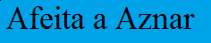 Afeita a Aznar